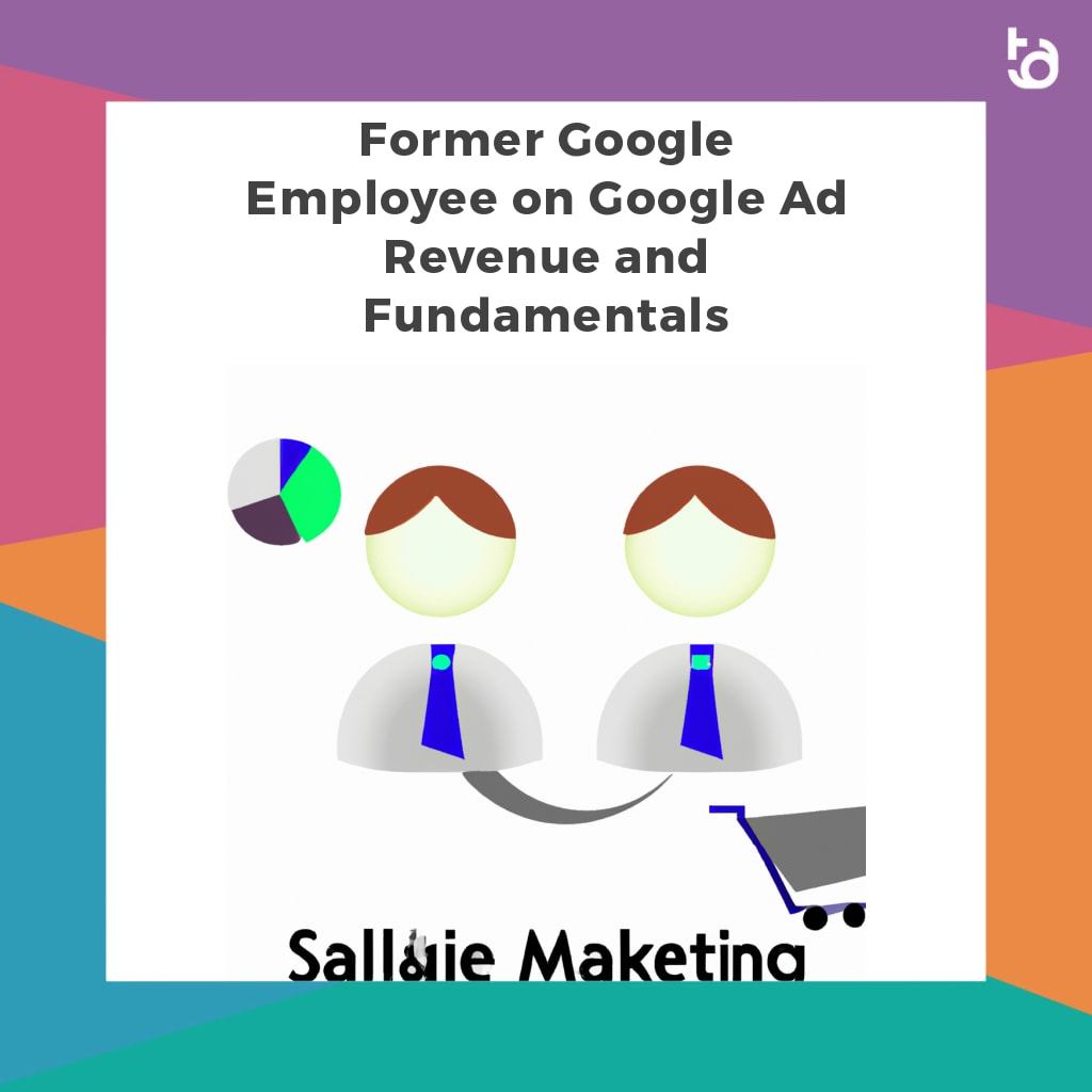 Former Google Employee on Google Ad Revenue and Fundamentals