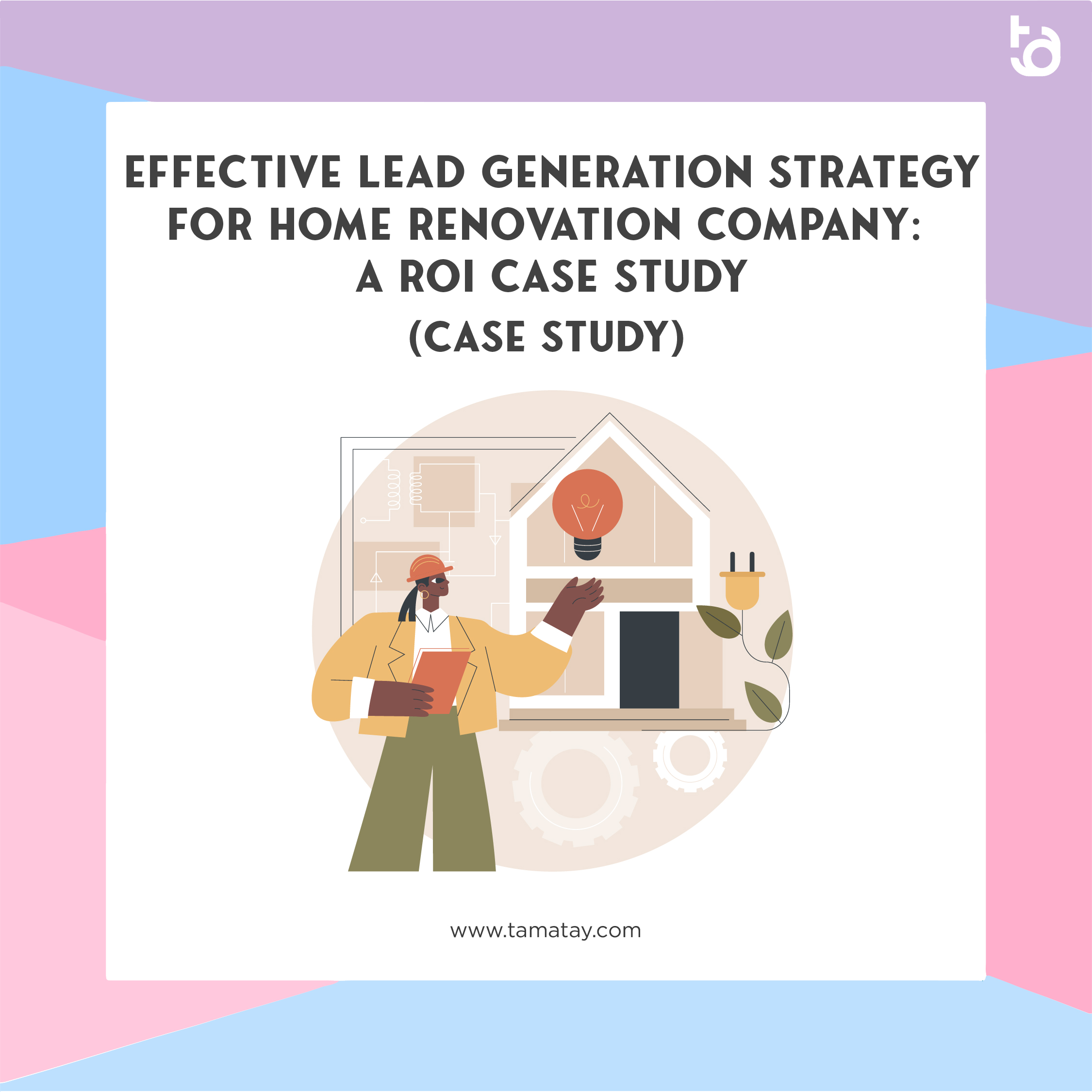 Effective Lead Generation Strategy for Home Renovation Company: A ROI Case Study
