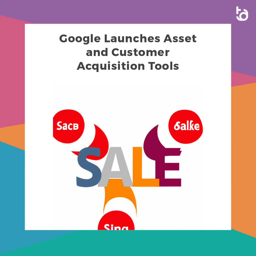 Google Launches Asset and Customer Acquisition Tools