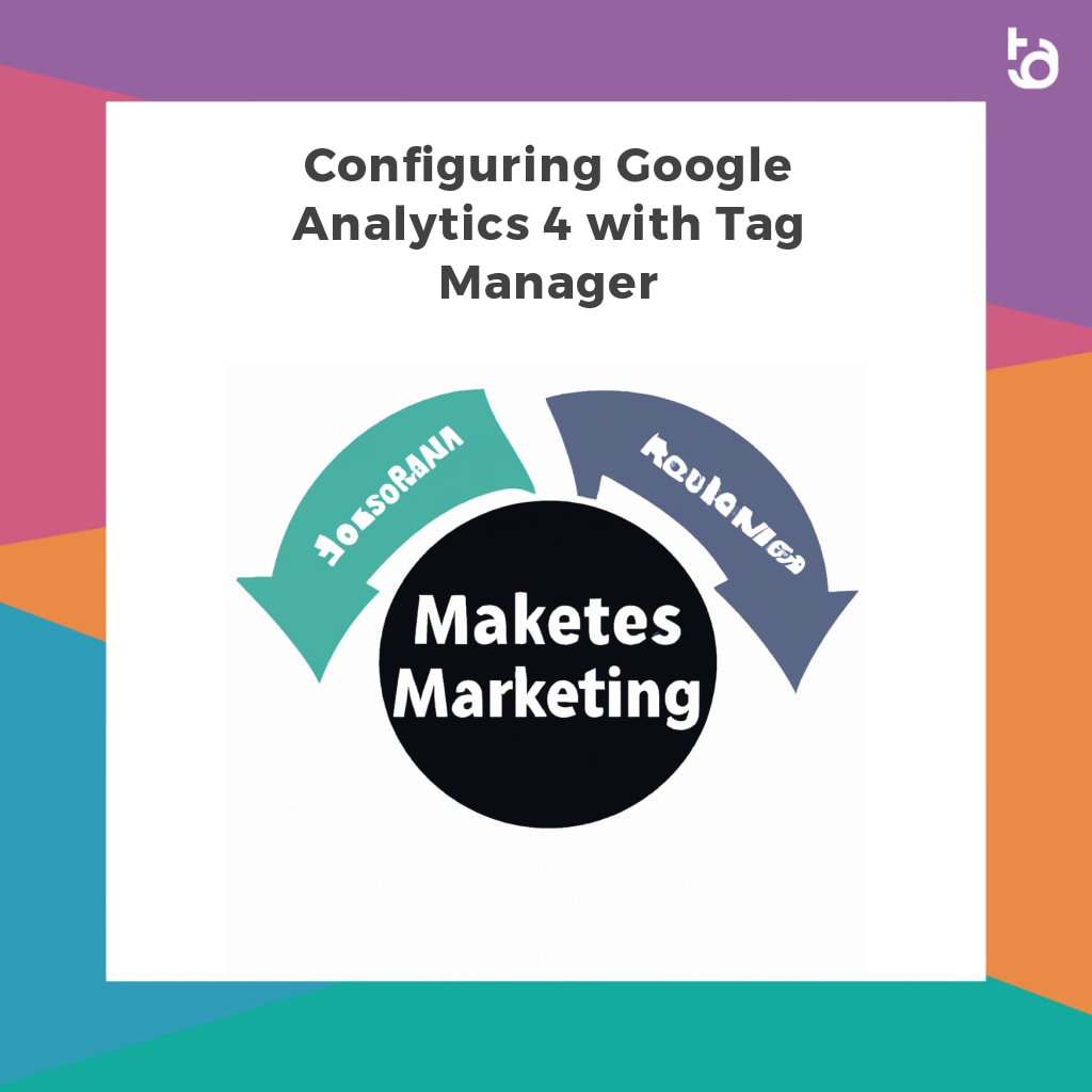 Configuring Google Analytics 4 with Tag Manager