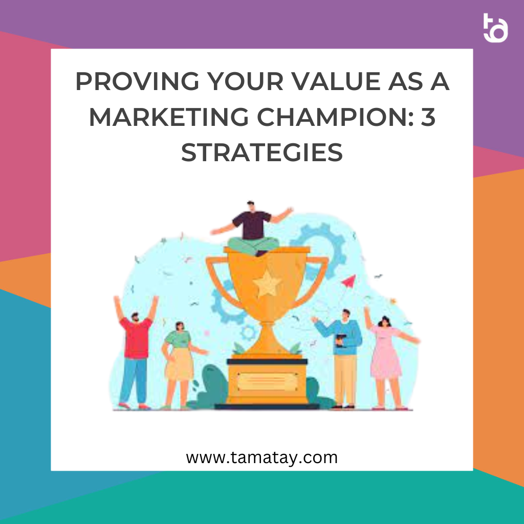 Proving Your Value as a Marketing Champion: 3 Strategies