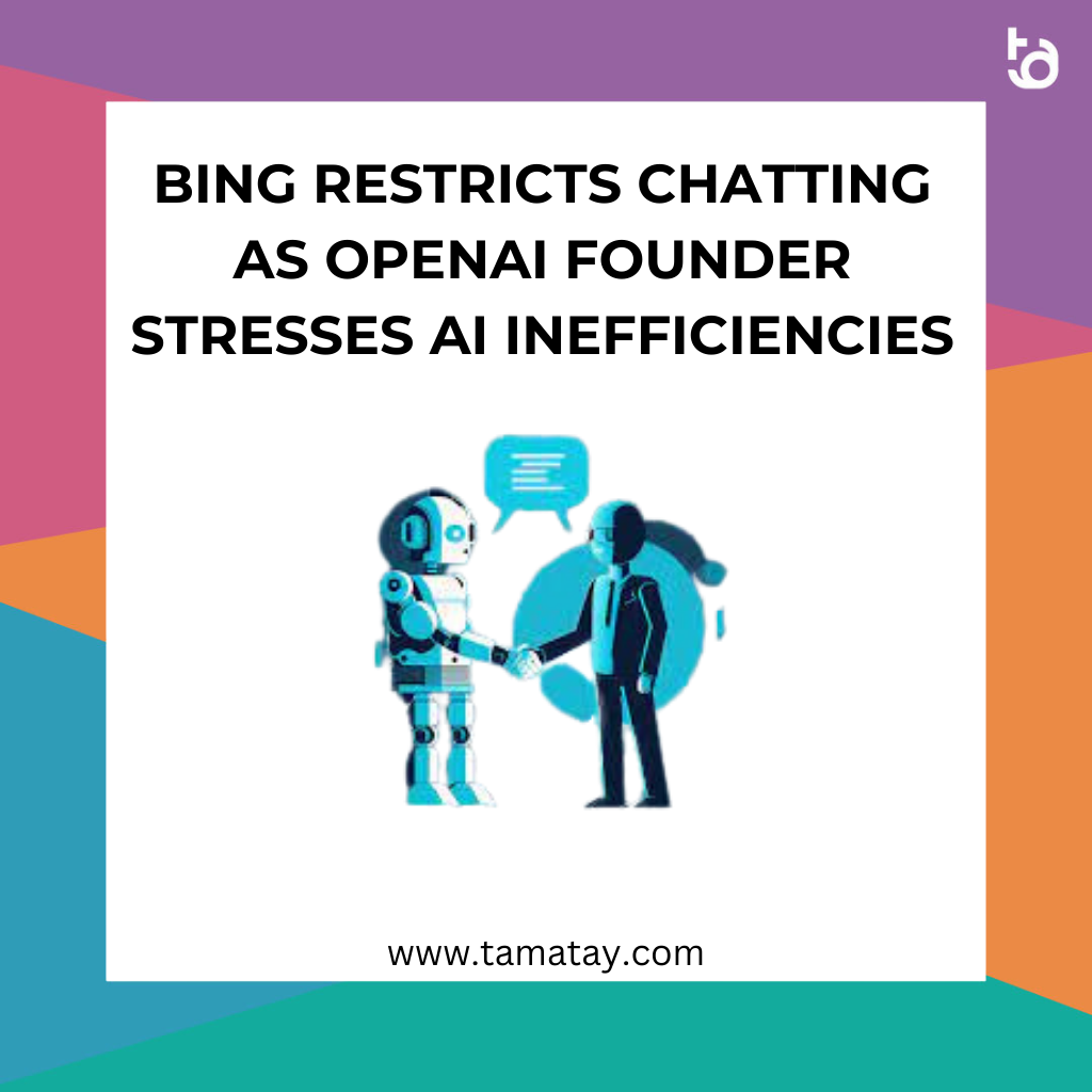 Bing Restricts Chatting as OpenAI Founder Stresses AI Inefficiencies