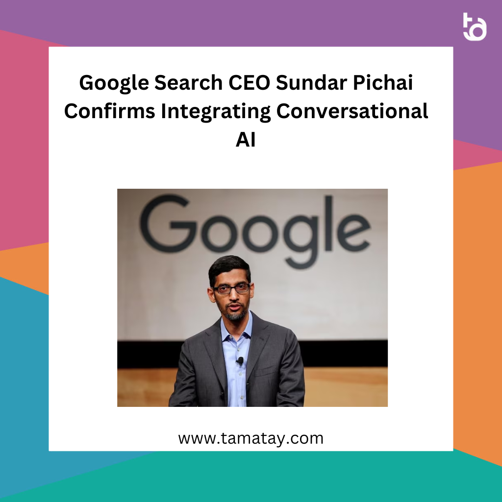 Google Search CEO Sundar Pichai Confirms Integrating Conversational AI