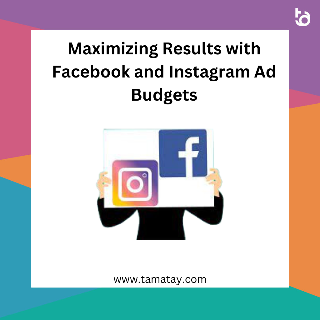 Maximizing Results with Facebook and Instagram Ad Budgets