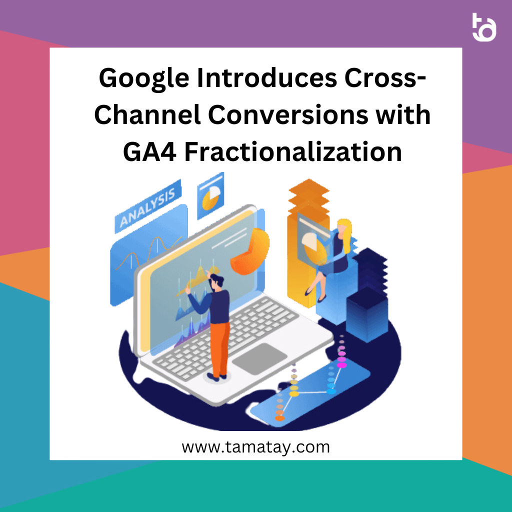 Google Introduces Cross-Channel Conversions with GA4 Fractionalization