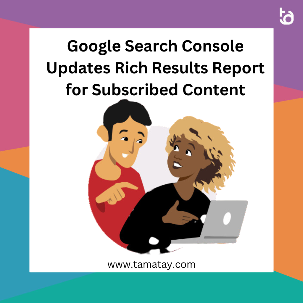 Google Search Console Updates Rich Results Report for Subscribed Content
